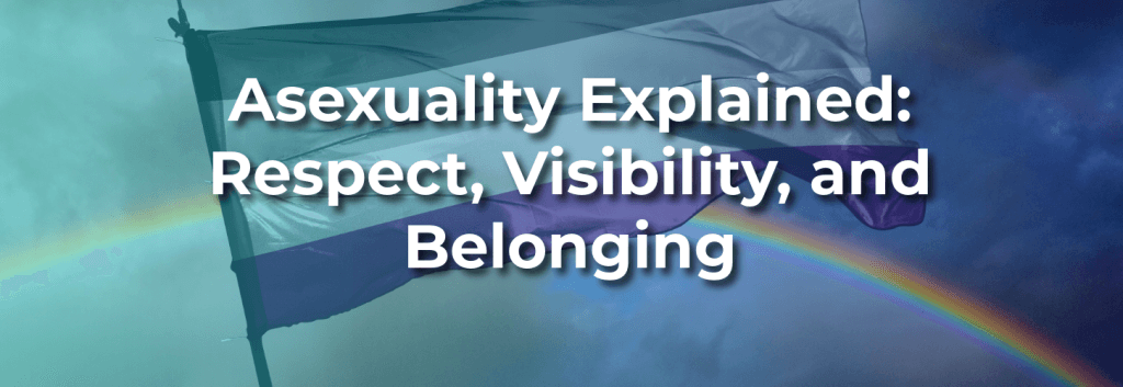 Asexual pride flag waving against a cloudy sky with a rainbow, overlaid with the text “Asexuality Explained: Respect, Visibility, and Belonging.”
