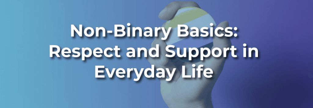 Blue and purple blog banner showing a hand holding a non-binary pride object with the text “Non-Binary Basics: Respect and Support in Everyday Life.”
