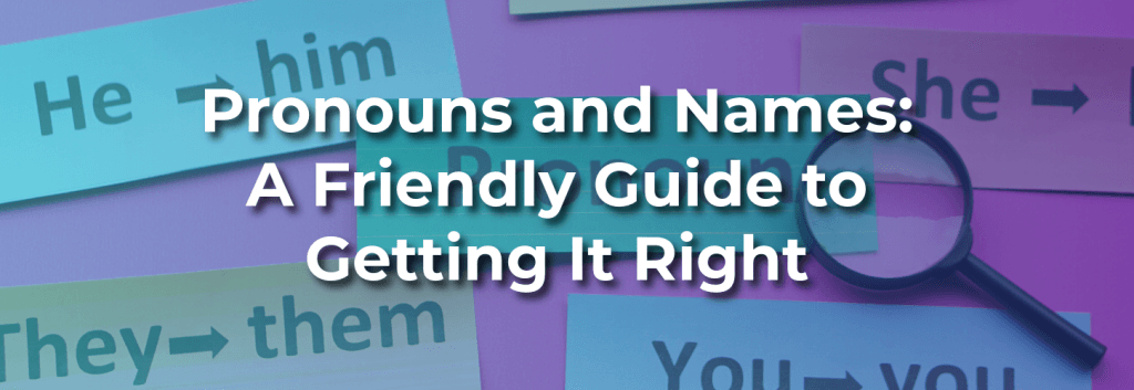 Colorful blog banner showing pronoun cards and a magnifying glass with the text “Pronouns and Names: A Friendly Guide to Getting It Right.”